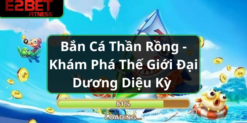 Bắn Cá Thần Rồng - Khám Phá Thế Giới Đại Dương Diệu Kỳ