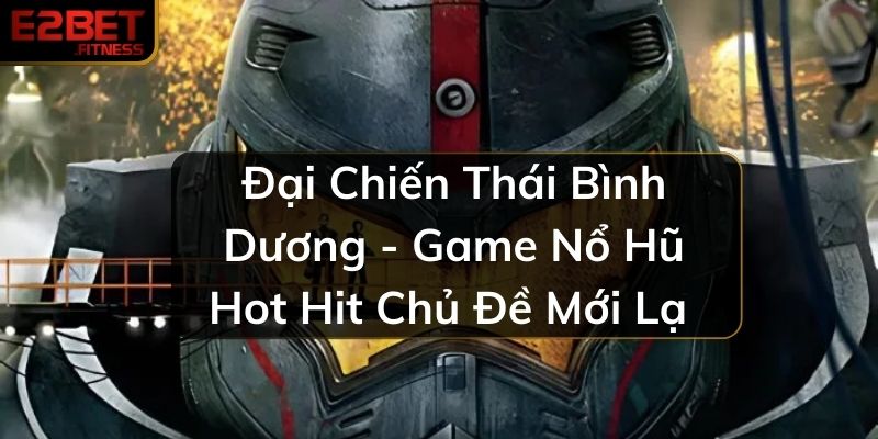 Đại Chiến Thái Bình Dương - Game Nổ Hũ Hot Hit Chủ Đề Mới Lạ